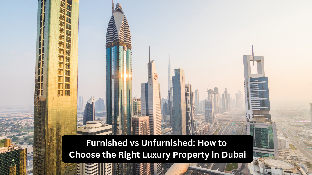 Furnished vs Unfurnished Luxury Property
